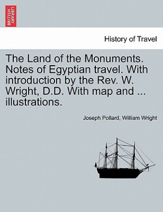 Land of the Monuments. Notes of Egyptian Travel. with Introduction by the REV. W. Wright, D.D. with Map and ... Illustrations.