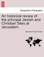 Historical Review of the Principal Jewish and Christian Sites at Jerusalem.