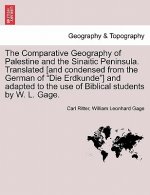 Comparative Geography of Palestine and the Sinaitic Peninsula. Translated [And Condensed from the German of Die Erdkunde] and Adapted to the Use of Bi