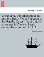 Greenland, the Adjacent Seas, and the North-West Passage to the Pacific Ocean, Illustrated in a Voyage to Davis's Strait, During the Summer of 1817.