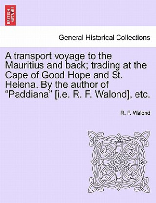 Transport Voyage to the Mauritius and Back; Trading at the Cape of Good Hope and St. Helena. by the Author of 