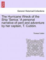 Hurricane Wreck of the Ship 'Serica.' a Personal Narrative of Peril and Adventure by Her Captain, T. Cubbin.