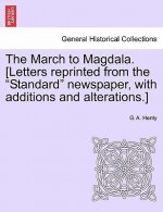 March to Magdala. [Letters Reprinted from the Standard Newspaper, with Additions and Alterations.]