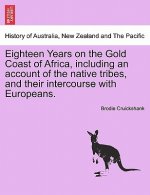 Eighteen Years on the Gold Coast of Africa, including an account of the native tribes, and their intercourse with Europeans.