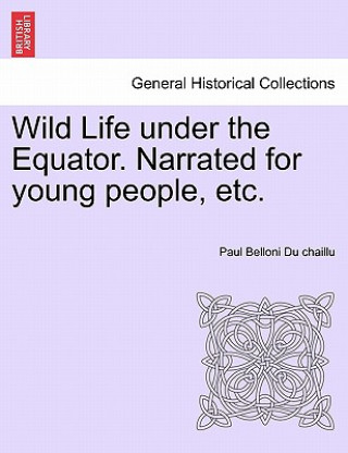 Wild Life Under the Equator. Narrated for Young People, Etc.