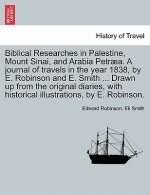 Biblical Researches in Palestine, Mount Sinai, and Arabia Petraea. a Journal of Travels in the Year 1838, by E. Robinson and E. Smith ... Drawn Up fro