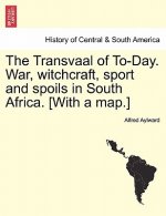 Transvaal of To-Day. War, Witchcraft, Sport and Spoils in South Africa. [With a Map.] New Edition.
