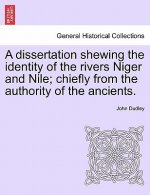 Dissertation Shewing the Identity of the Rivers Niger and Nile; Chiefly from the Authority of the Ancients.