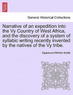 Narrative of an Expedition Into the Vy Country of West Africa, and the Discovery of a System of Syllabic Writing Recently Invented by the Natives of t