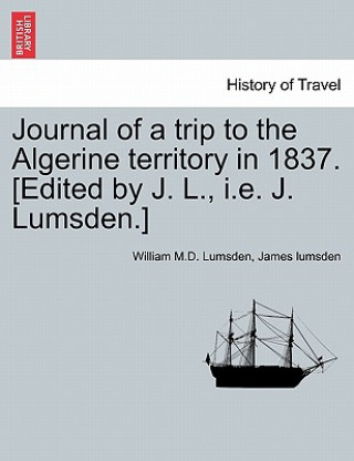 Journal of a Trip to the Algerine Territory in 1837. [Edited by J. L., i.e. J. Lumsden.]