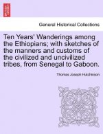 Ten Years' Wanderings Among the Ethiopians; With Sketches of the Manners and Customs of the Civilized and Uncivilized Tribes, from Senegal to Gaboon.