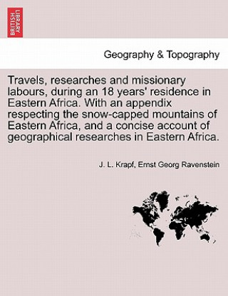 Travels, Researches and Missionary Labours, During an 18 Years' Residence in Eastern Africa. with an Appendix Respecting the Snow-Capped Mountains of
