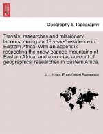 Travels, Researches and Missionary Labours, During an 18 Years' Residence in Eastern Africa. with an Appendix Respecting the Snow-Capped Mountains of