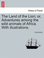 Land of the Lion; Or, Adventures Among the Wild Animals of Africa. with Illustrations.