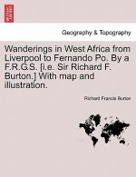 Wanderings in West Africa from Liverpool to Fernando Po. by A F.R.G.S. [I.E. Sir Richard F. Burton.] with Map and Illustration. Vol. I.