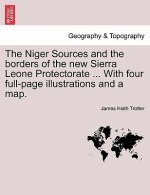 Niger Sources and the Borders of the New Sierra Leone Protectorate ... with Four Full-Page Illustrations and a Map.