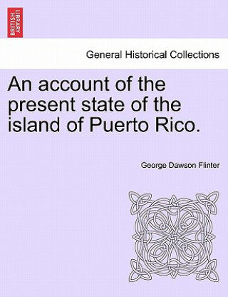 Account of the Present State of the Island of Puerto Rico.