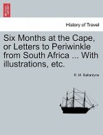 Six Months at the Cape, or Letters to Periwinkle from South Africa ... with Illustrations, Etc.