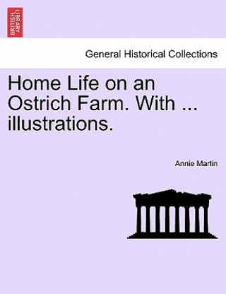 Home Life on an Ostrich Farm. with ... Illustrations.