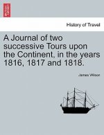 Journal of Two Successive Tours Upon the Continent, in the Years 1816, 1817 and 1818. Vol. III