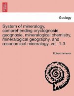 System of mineralogy, comprehending oryctognosie, geognosie, mineralogical chemistry, mineralogical geography, and oeconomical mineralogy. vol. 1-3. S