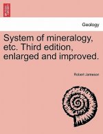 System of Mineralogy, Etc. Third Edition, Enlarged and Improved.