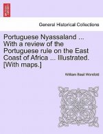 Portuguese Nyassaland ... with a Review of the Portuguese Rule on the East Coast of Africa ... Illustrated. [with Maps.]
