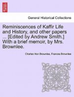 Reminiscences of Kaffir Life and History, and Other Papers ... [Edited by Andrew Smith.] with a Brief Memoir, by Mrs. Brownlee.