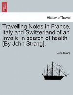 Travelling Notes in France, Italy and Switzerland of an Invalid in Search of Health [By John Strang].