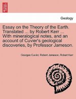 Essay on the Theory of the Earth. Translated ... by Robert Kerr ... with Mineralogical Notes, and an Account of Cuvier's Geological Discoveries, by Pr