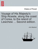 Voyage of His Majesty's Ship Alceste, Along the Coast of Corea, to the Island of Lewchew ... Second Edition.