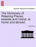 Dictionary of Watering Places, Seaside and Inland, at Home and Abroad.