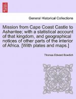 Mission from Cape Coast Castle to Ashantee; with a statistical account of that kingdom, and geographical notices of other parts of the interior of Afr