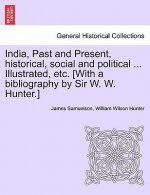 India, Past and Present, Historical, Social and Political ... Illustrated, Etc. [With a Bibliography by Sir W. W. Hunter.]