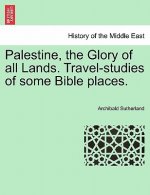 Palestine, the Glory of All Lands. Travel-Studies of Some Bible Places.