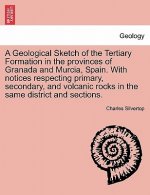 Geological Sketch of the Tertiary Formation in the Provinces of Granada and Murcia, Spain. with Notices Respecting Primary, Secondary, and Volcanic Ro