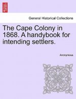 Cape Colony in 1868. a Handybook for Intending Settlers.
