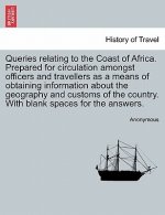Queries Relating to the Coast of Africa. Prepared for Circulation Amongst Officers and Travellers as a Means of Obtaining Information about the Geogra