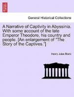 Narrative of Captivity in Abyssinia. with Some Account of the Late Emperor Theodore, His Country and People. [An Enlargement of the Story of the Capti