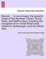 Memoir ... to Accompany the General Chart of the Northern Ocean, Davis' Strait, and Baffin's Bay; Including the Navigation from Great Britain and Irel