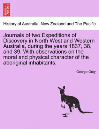Journals of Two Expeditions of Discovery in North West and Western Australia, During the Years 1837, 38, and 39. with Observations on the Moral and Ph