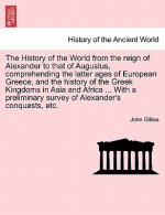 History of the World from the reign of Alexander to that of Augustus, comprehending the latter ages of European Greece, and the history of the Greek K