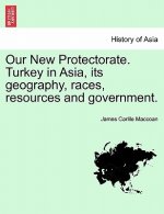 Our New Protectorate. Turkey in Asia, Its Geography, Races, Resources and Government. Vol. II