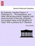 By Authority. Haytian Papers. a Collection of ... Proclamations, and Other Official Documents; Together with Some Account of the Rise, Progress, and P