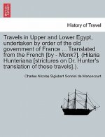 Travels in Upper and Lower Egypt, Undertaken by Order of the Old Government of France ... Translated from the French [By - Monk?]. (Hilaria Hunteriana