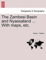 Zambesi Basin and Nyassaland ... with Maps, Etc.