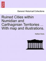 Ruined Cities Within Numidian and Carthaginian Territories ... with Map and Illustrations.