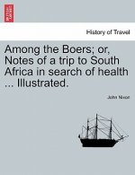 Among the Boers; Or, Notes of a Trip to South Africa in Search of Health ... Illustrated.