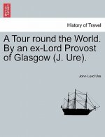 Tour Round the World. by an Ex-Lord Provost of Glasgow (J. Ure).