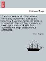 Travels in the Interior of South Africa, Comprising Fifteen Years' Hunting and Trading; With Journeys Across the Continent from Natal to Walvisch Bay,